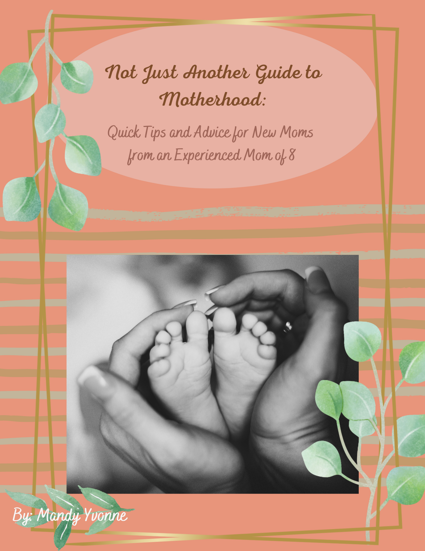Not Just Another Guide to Motherhood: Quick Tips and Advice for New Moms from an Experienced Mom of 8