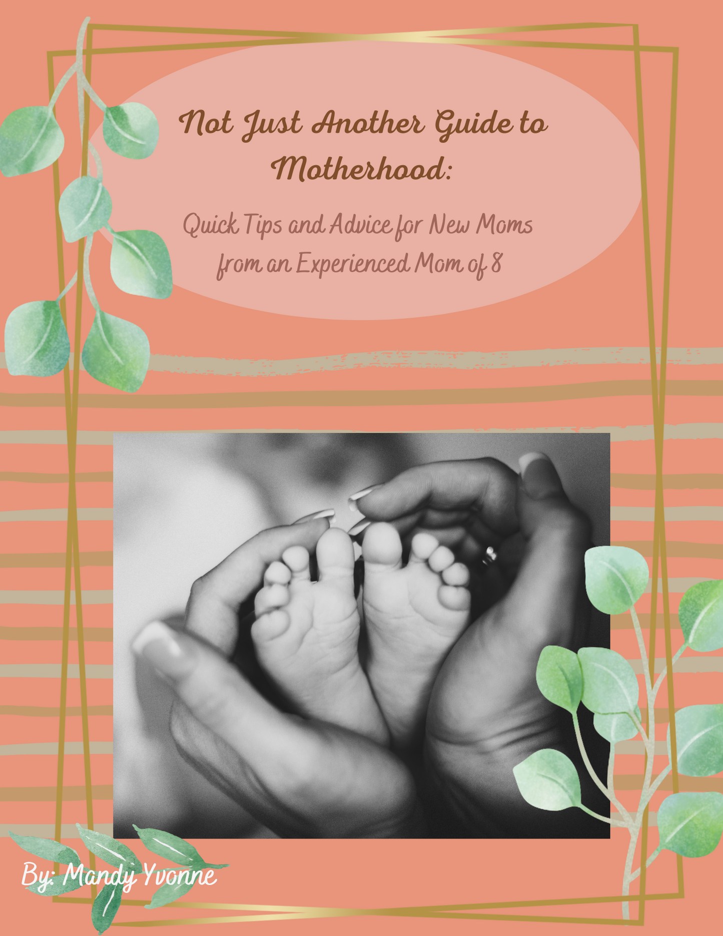 Not Just Another Guide to Motherhood:  Quick Tips and Advice for New Moms from an Experienced Mom of 8